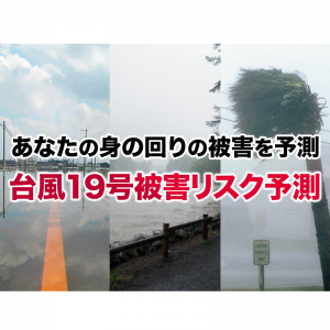 周辺のリスクを把握し減災へ、『台風19号被害リスク予測』を配信開始