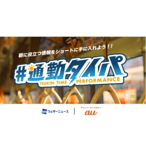 ウェザーニュースとauによる朝の通勤時間を充実させるスマホ向けショートコンテンツ「#通勤タイパ」配信スタート